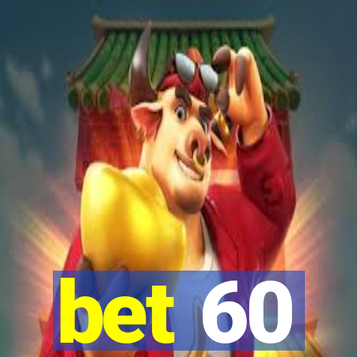 bet 60